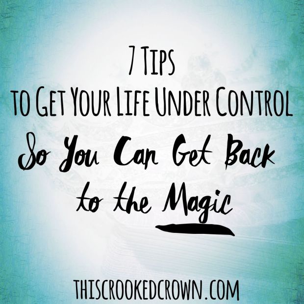 7 Tips to Get Your Life Under Control So You Can Get Back to the Magic